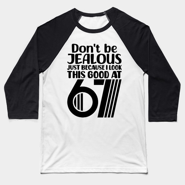 Don't Be Jealous Just Because I Look This Good At 67 Baseball T-Shirt by colorsplash